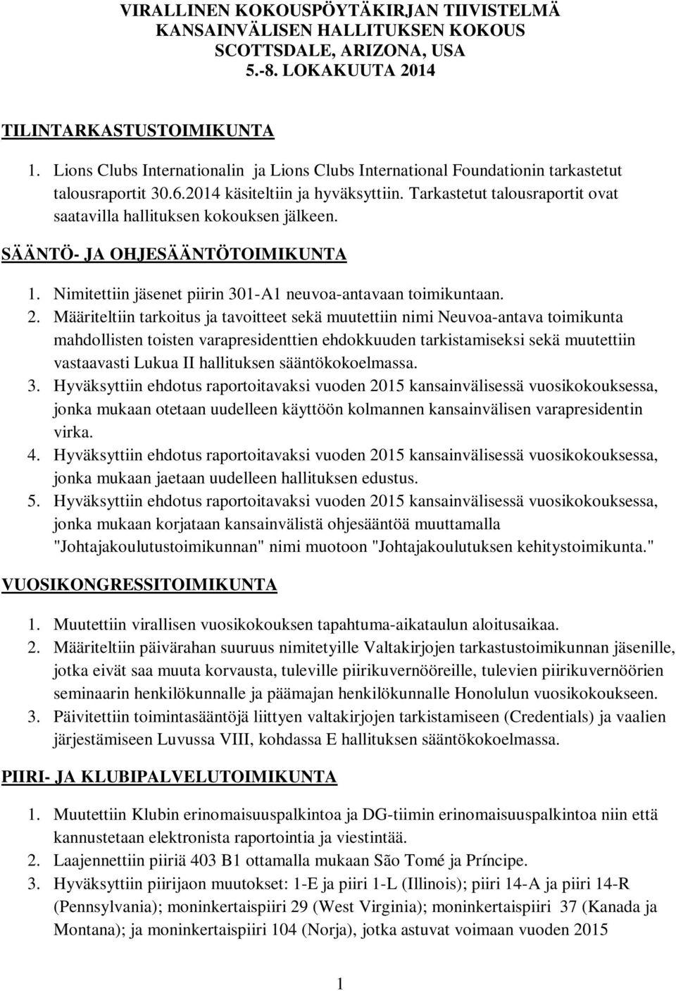 Tarkastetut talousraportit ovat saatavilla hallituksen kokouksen jälkeen. SÄÄNTÖ- JA OHJESÄÄNTÖTOIMIKUNTA 1. Nimitettiin jäsenet piirin 301-A1 neuvoa-antavaan toimikuntaan. 2.