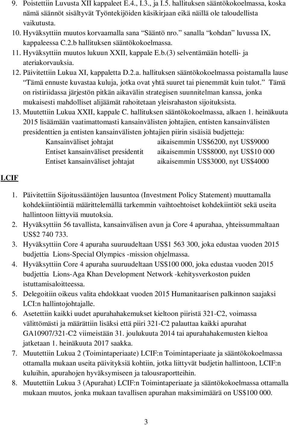 12. Päivitettiin Lukua XI, kappaletta D.2.a. hallituksen sääntökokoelmassa poistamalla lause Tämä ennuste kuvastaa kuluja, jotka ovat yhtä suuret tai pienemmät kuin tulot.