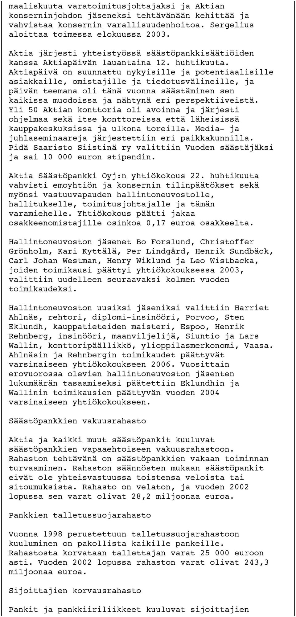 Aktiapäivä on suunnattu nykyisille ja potentiaalisille asiakkaille, omistajille ja tiedotusvälineille, ja päivän teemana oli tänä vuonna säästäminen sen kaikissa muodoissa ja nähtynä eri