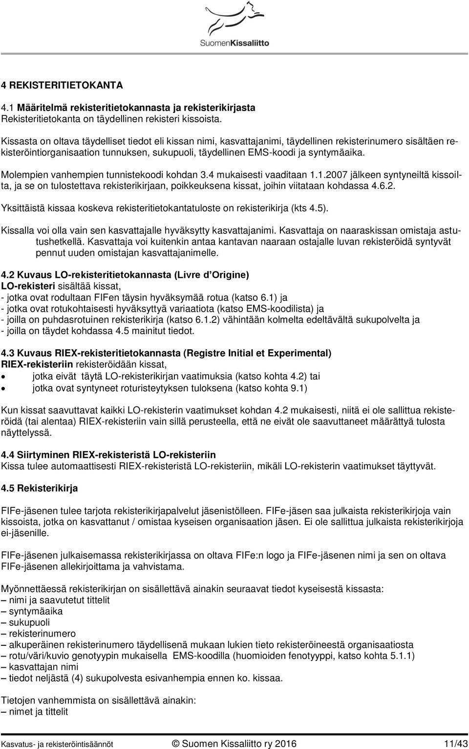 Molempien vanhempien tunnistekoodi kohdan 3.4 mukaisesti vaaditaan 1.1.2007 jälkeen syntyneiltä kissoilta, ja se on tulostettava rekisterikirjaan, poikkeuksena kissat, joihin viitataan kohdassa 4.6.2. Yksittäistä kissaa koskeva rekisteritietokantatuloste on rekisterikirja (kts 4.