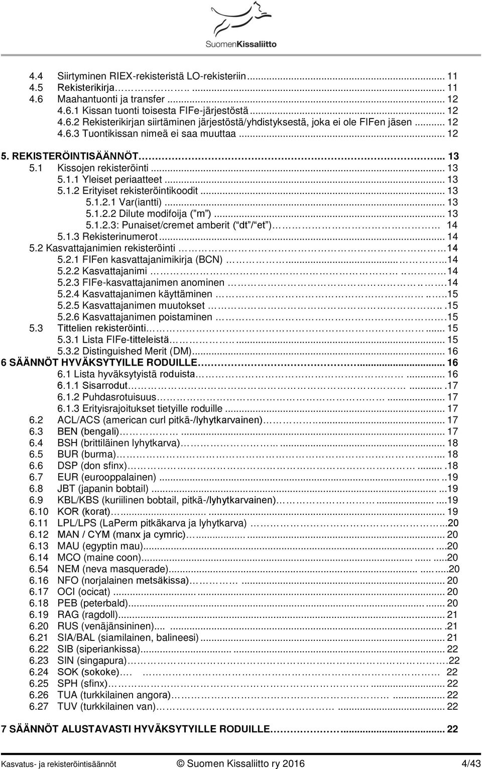 .. 13 5.1.2.2 Dilute modifoija ( m )... 13 5.1.2.3: Punaiset/cremet amberit ( dt / et ) 14 5.1.3 Rekisterinumerot... 14 5.2 Kasvattajanimien rekisteröinti 14 5.2.1 FIFen kasvattajanimikirja (BCN).