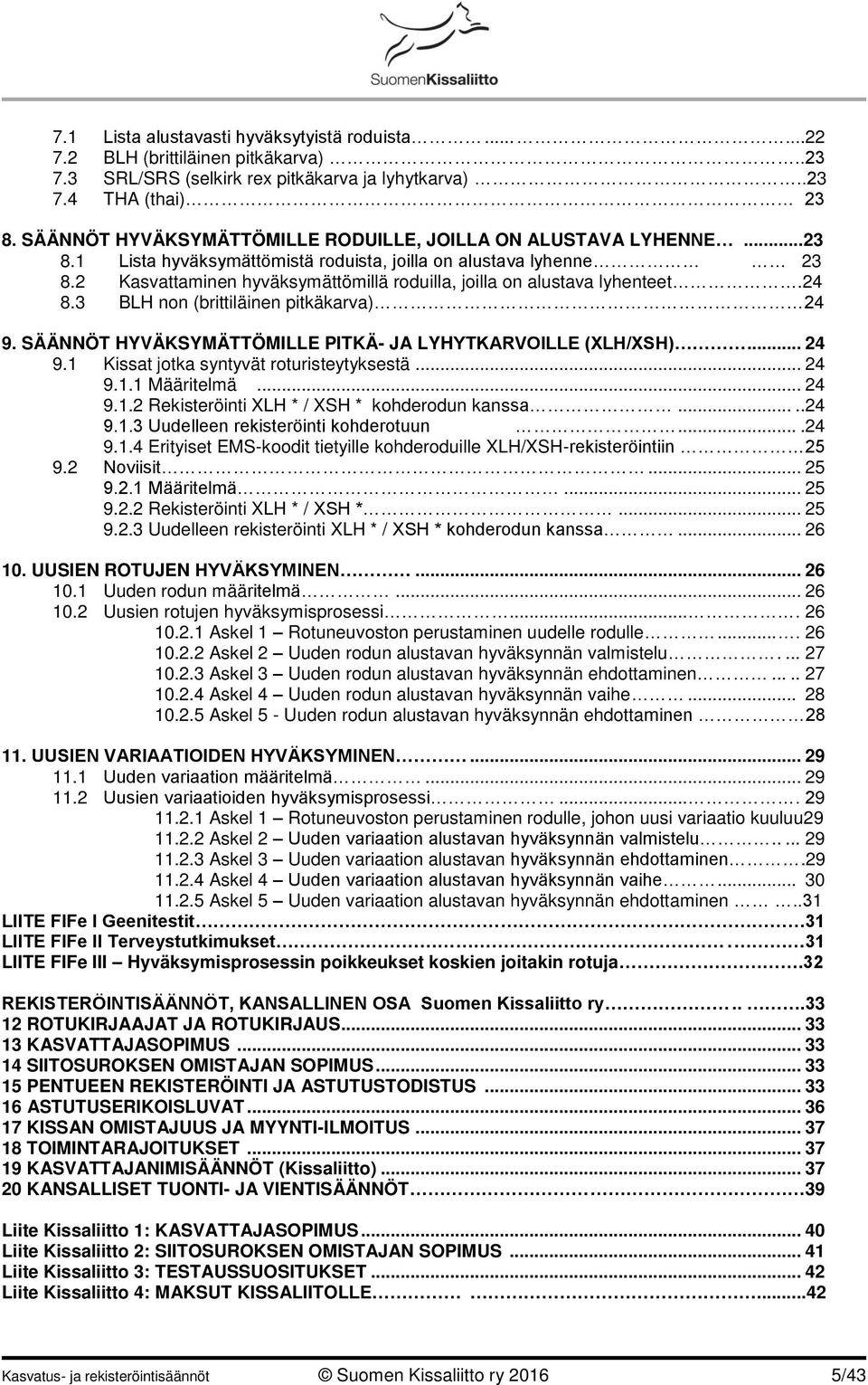 2 Kasvattaminen hyväksymättömillä roduilla, joilla on alustava lyhenteet.24 8.3 BLH non (brittiläinen pitkäkarva) 24 9. SÄÄNNÖT HYVÄKSYMÄTTÖMILLE PITKÄ- JA LYHYTKARVOILLE (XLH/XSH)... 24 9.1 Kissat jotka syntyvät roturisteytyksestä.