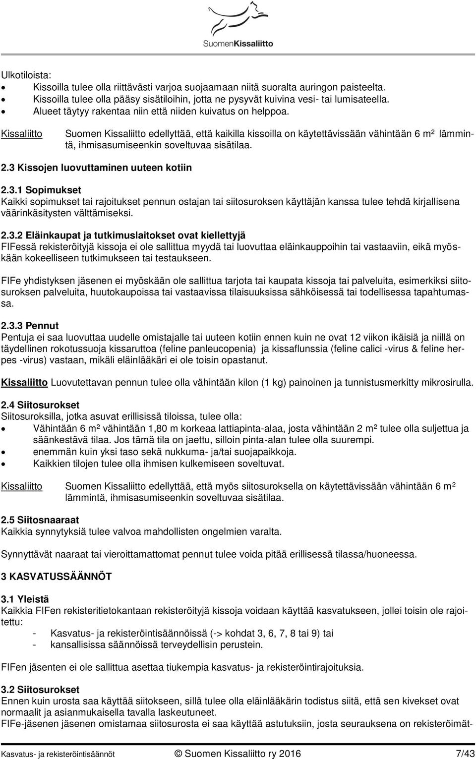 Kissaliitto Suomen Kissaliitto edellyttää, että kaikilla kissoilla on käytettävissään vähintään 6 m 2 lämmintä, ihmisasumiseenkin soveltuvaa sisätilaa. 2.3 