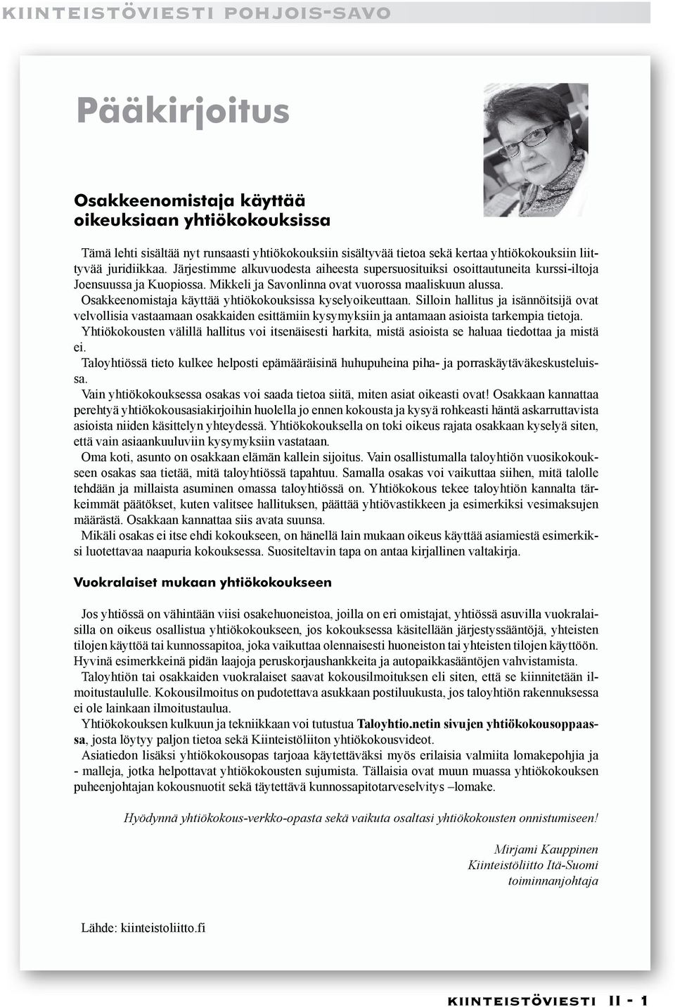 Osakkeenomistaja käyttää yhtiökokouksissa kyselyoikeuttaan. Silloin hallitus ja isännöitsijä ovat velvollisia vastaamaan osakkaiden esittämiin kysymyksiin ja antamaan asioista tarkempia tietoja.