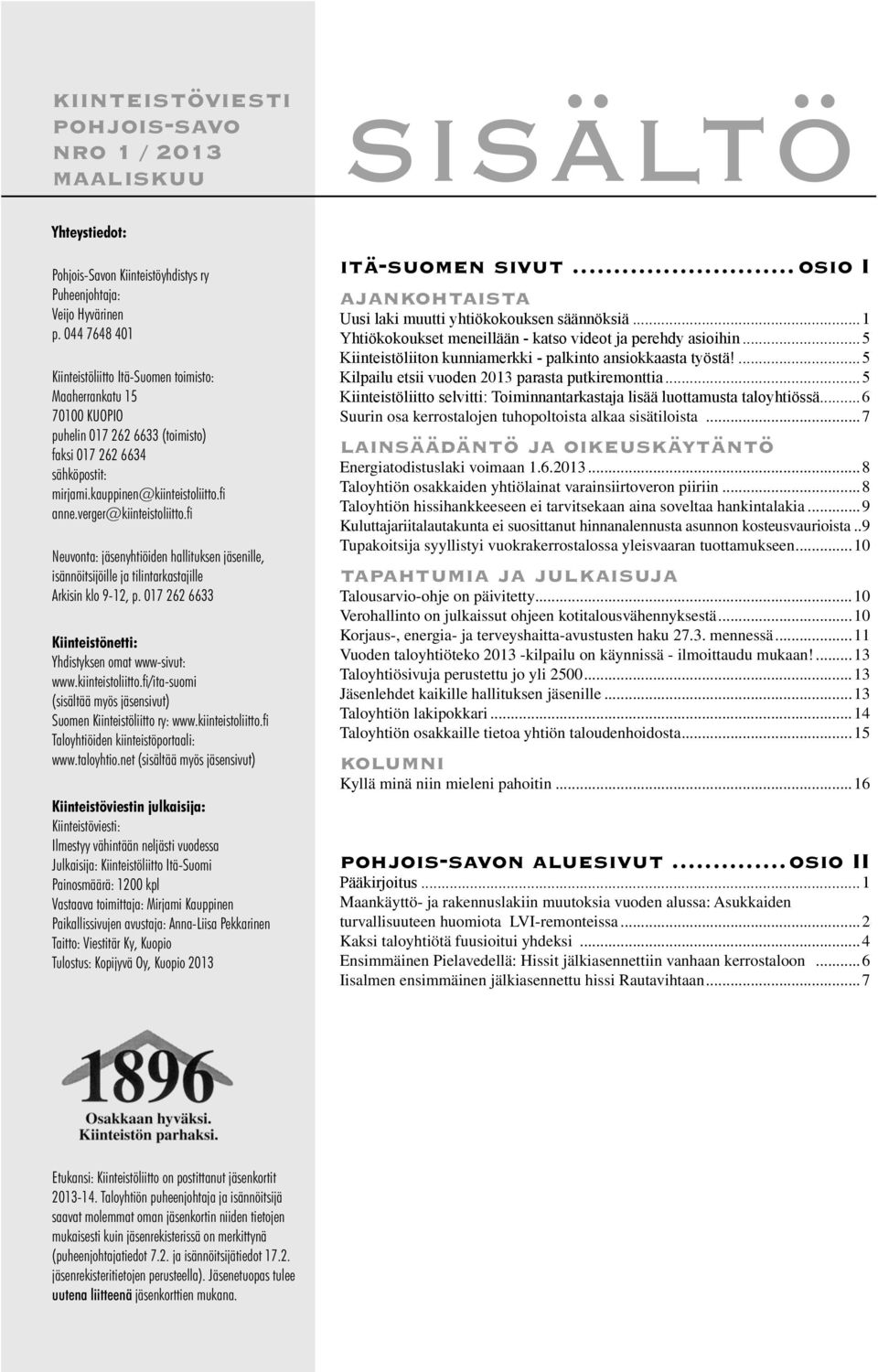 verger@kiinteistoliitto.fi Neuvonta: jäsenyhtiöiden hallituksen jäsenille, isännöitsijöille ja tilintarkastajille Arkisin klo 9-12, p. 017 262 6633 Kiinteistönetti: Yhdistyksen omat www-sivut: www.