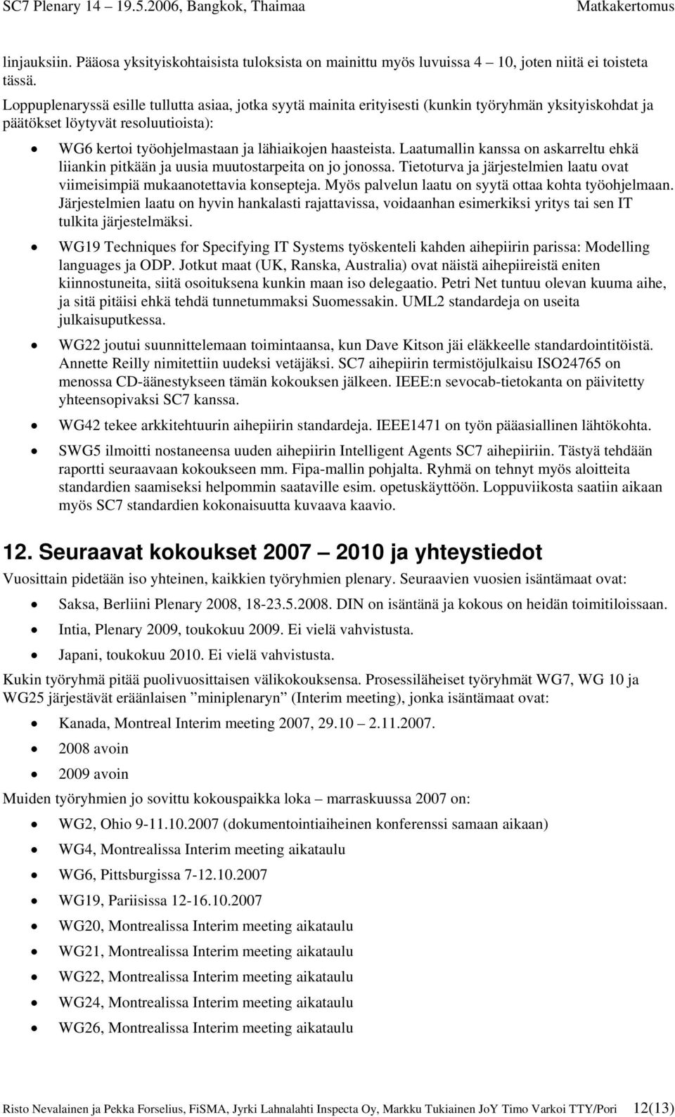 Laatumallin kanssa on askarreltu ehkä liiankin pitkään ja uusia muutostarpeita on jo jonossa. Tietoturva ja järjestelmien laatu ovat viimeisimpiä mukaanotettavia konsepteja.