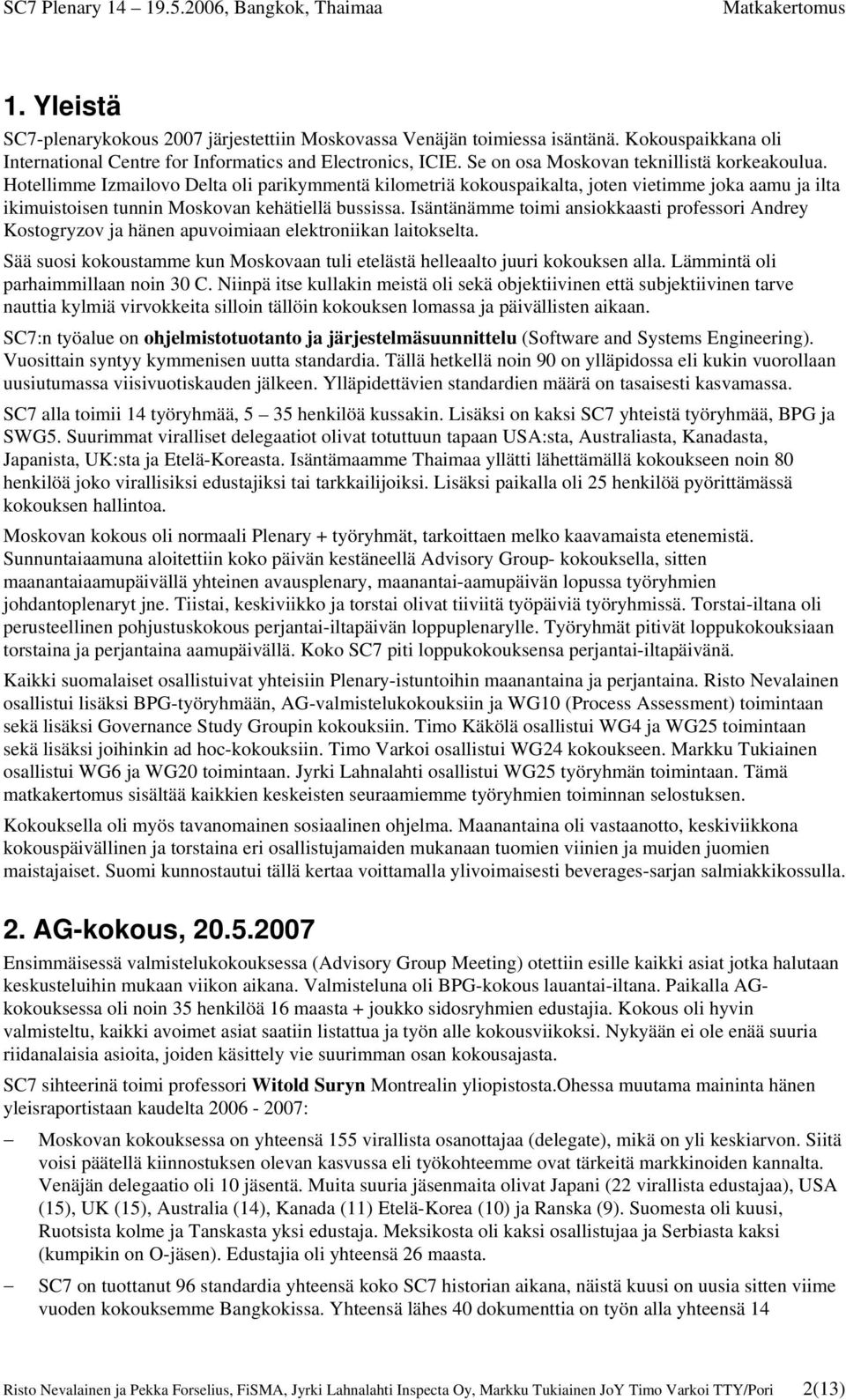 Isäntänämme toimi ansiokkaasti professori Andrey Kostogryzov ja hänen apuvoimiaan elektroniikan laitokselta. Sää suosi kokoustamme kun Moskovaan tuli etelästä helleaalto juuri kokouksen alla.