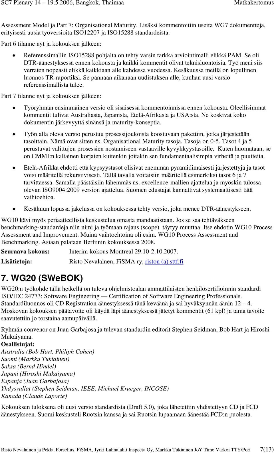 Se oli DTR-äänestyksessä ennen kokousta ja kaikki kommentit olivat teknisluontoisia. Työ meni siis verraten nopeasti elikkä kaikkiaan alle kahdessa vuodessa.