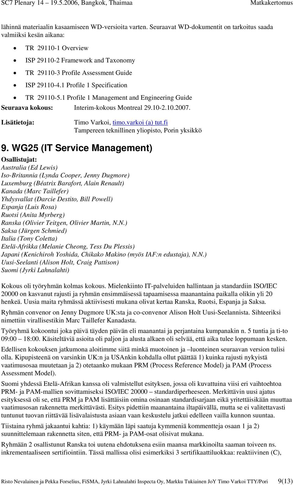 1 Profile 1 Specification TR 29110-5.1 Profile 1 Management and Engineering Guide Seuraava kokous: Interim-kokous Montreal 29.10-2.10.2007. Timo Varkoi, timo.varkoi (a) tut.