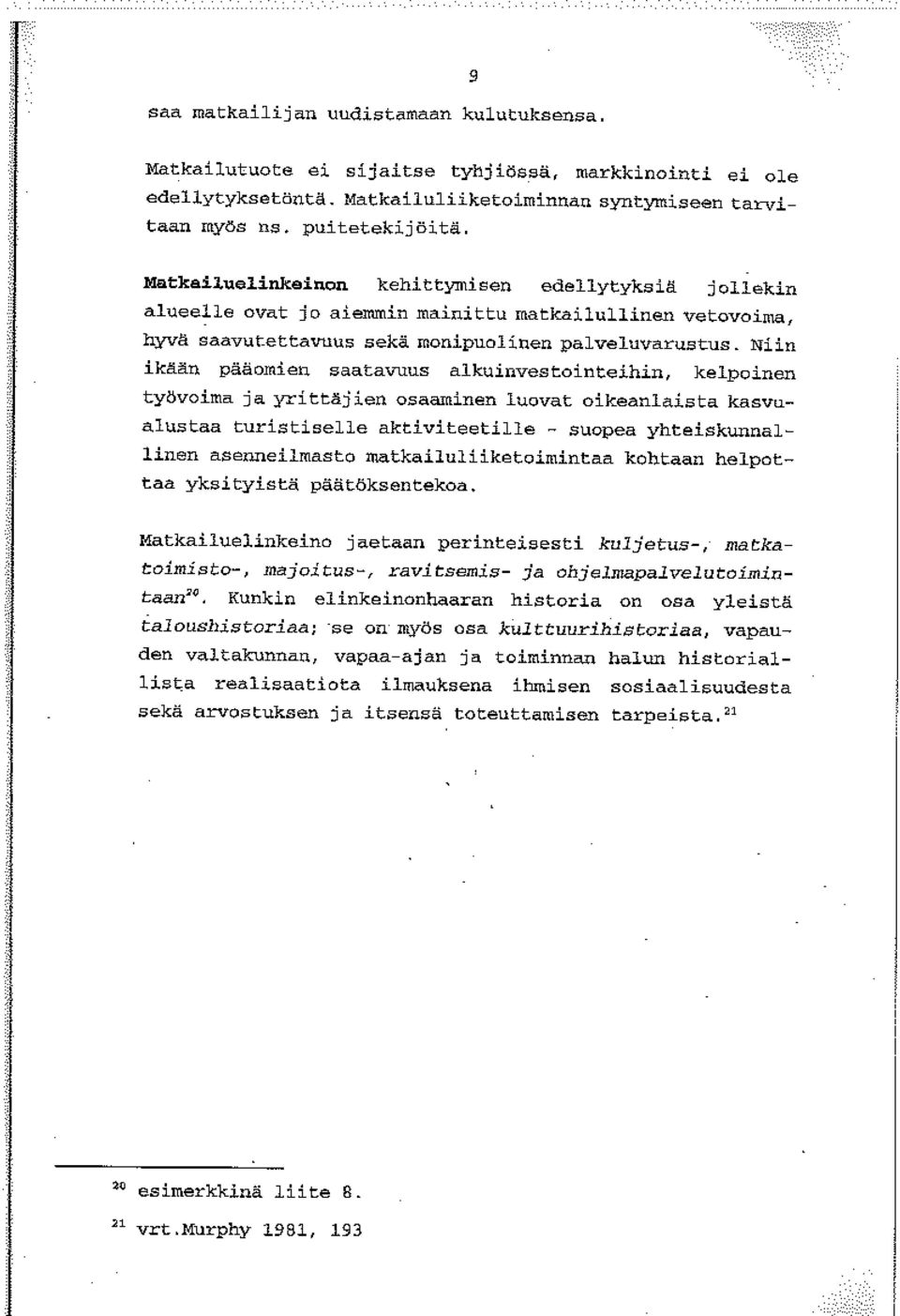 Niin ikään pääomien saatavuus alkuinvestointeihin, kelpainen työvoima ja yrittäjien osaaminen luovat oikeanlaista kasvu alustaa turistiselle aktiviteetille suopea yhteiskunnal linen asenneilmasto