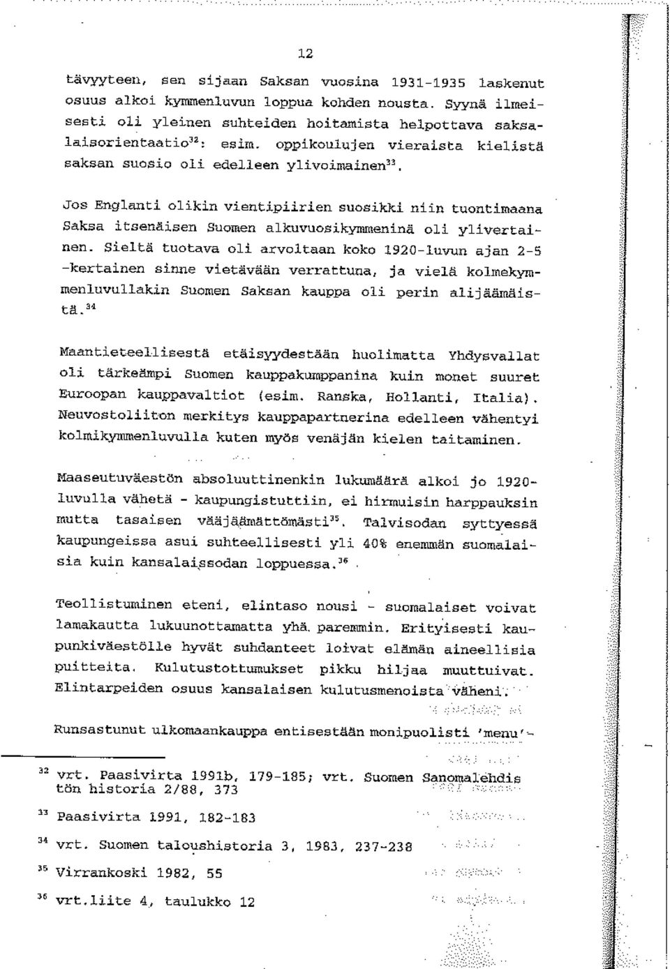 Sieltä tuotava oli arvoltaan koko 19201uvun ajan 25 kertainen sinne vietävään verrattuna, ja vielä kolmekym menluvullakin Suomen Saksan kauppa oli perin tä." alijäämäis MaantieteellisesUI.