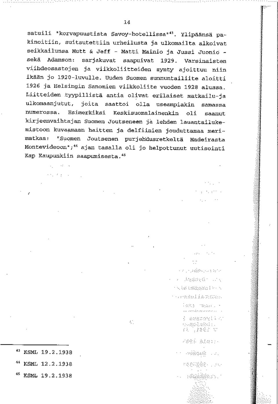 Varsinaisten viihdeosastojen ja viikkoliitteiden synty ajoittuu niin ikään jo 19201uvulle. Uuden Suomen sunnuntailiite aloitti 1926 ja Helsingin Sanomien viikkoliite vuoden 1928 alussa. Liitteiden.