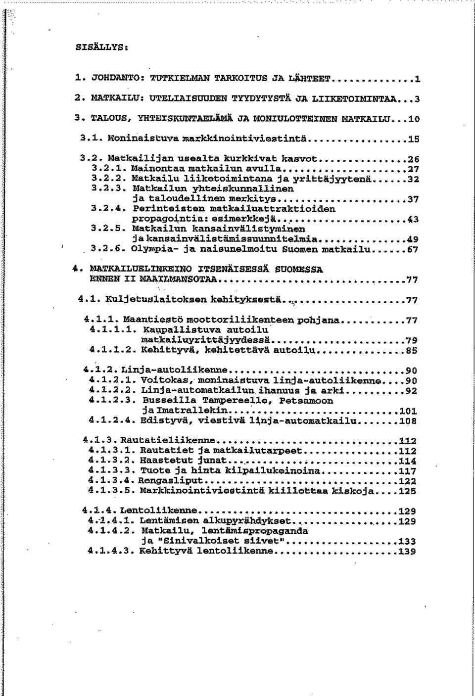 .. 37 3.2.4. Perinteisten matkailuattraktioiden propago.l,ntia; esimerkkejä.... 43 3.2.5. tkailun kansainvälistyminen jakansainvälistämissuunnite1mia... 49 3.1.. Moninaisl:uva rna:r:kkinointiviestintä 3.