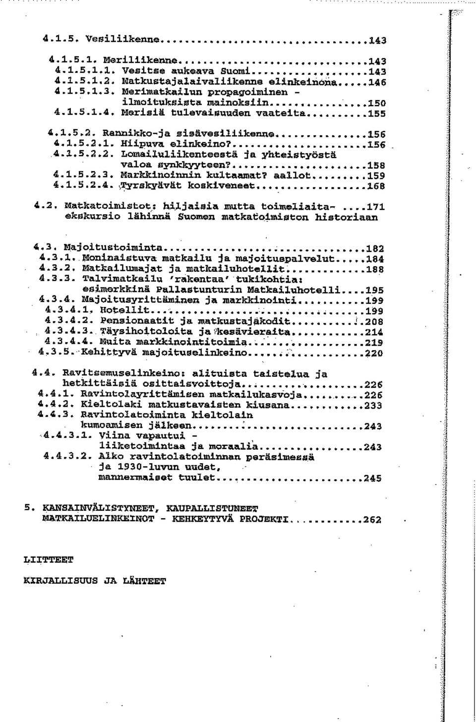 ... 158 4.1.5.2.3. Markkinoinnin kultaamat? aallot... 159 4.1.5.2.4. \'l'yrskyävät koskiveneet... 168 4.2. Matkatoimistot: hi jaisia mutta toimeliaita.