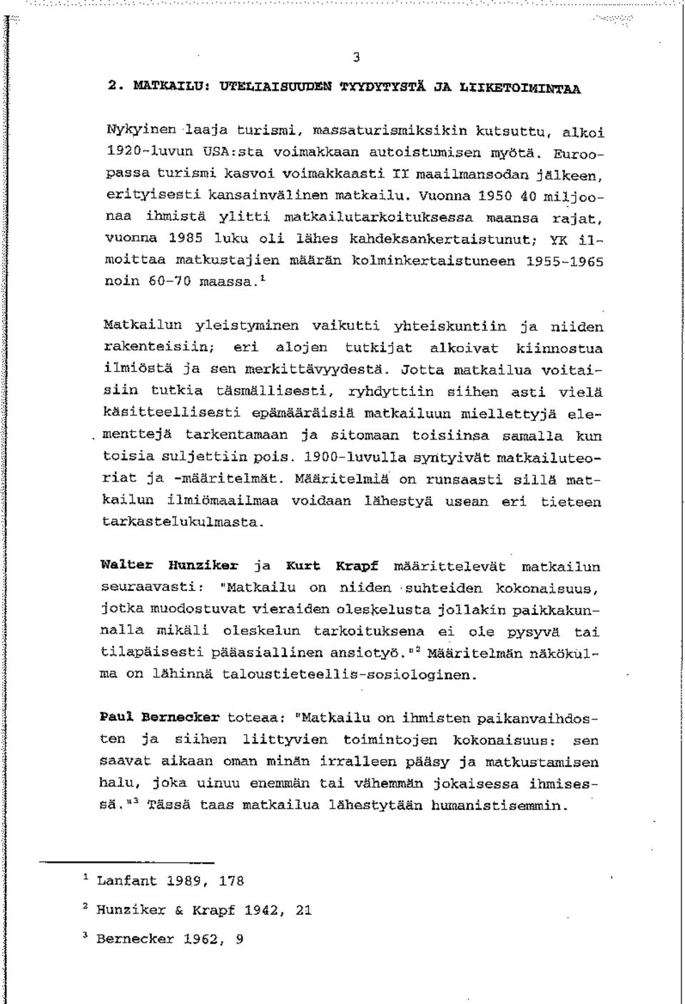 Vuonna 1950 40 miljoonaa ihmistä ylitti matkailutarkoituksessa maansa rajat, vuonna 1985 luku oli lähes kahdeksankertaistunut; YK ilmoittaa matkustajien määrän kolminkertaistuneen 19551965 noin 6070