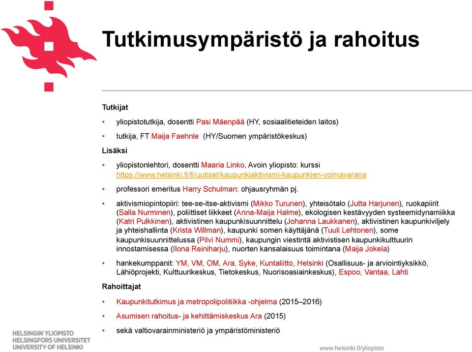 aktivismiopintopiiri: tee-se-itse-aktivismi (Mikko Turunen), yhteisötalo (Jutta Harjunen), ruokapiirit (Salla Nurminen), poliittiset liikkeet (Anna-Maija Halme), ekologisen kestävyyden