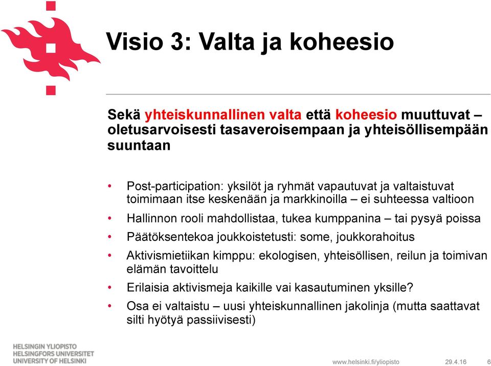 tukea kumppanina tai pysyä poissa Päätöksentekoa joukkoistetusti: some, joukkorahoitus Aktivismietiikan kimppu: ekologisen, yhteisöllisen, reilun ja toimivan