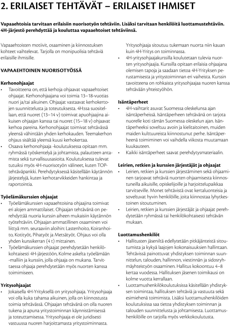 Vapaaehtoinen nuorisotyössä Kerhonohjaajat Tavoitteena on, että kerhoja ohjaavat vapaaehtoiset ohjaajat. Kerhonohjaajana voi toimia 13 18-vuotias nuori ja/tai aikuinen.