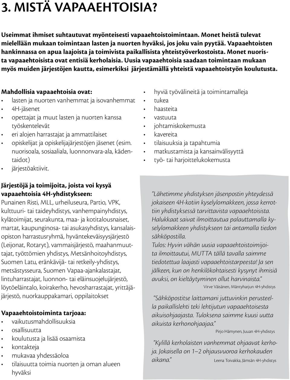 Uusia vapaaehtoisia saadaan toimintaan mukaan myös muiden järjestöjen kautta, esimerkiksi järjestämällä yhteistä vapaaehtoistyön koulutusta.