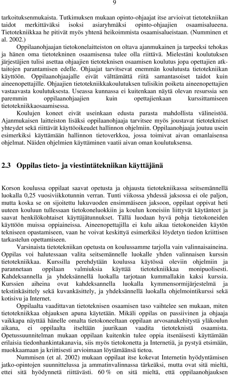 ) Oppilaanohjaajan tietokonelaitteiston on oltava ajanmukainen ja tarpeeksi tehokas ja hänen oma tietotekninen osaamisensa tulee olla riittävä.