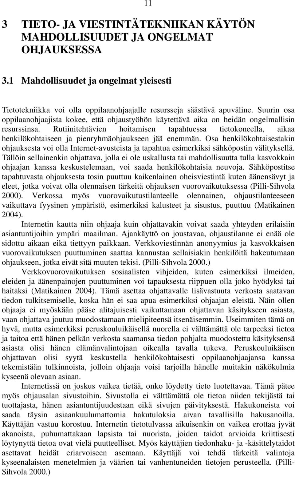 Rutiinitehtävien hoitamisen tapahtuessa tietokoneella, aikaa henkilökohtaiseen ja pienryhmäohjaukseen jää enemmän.