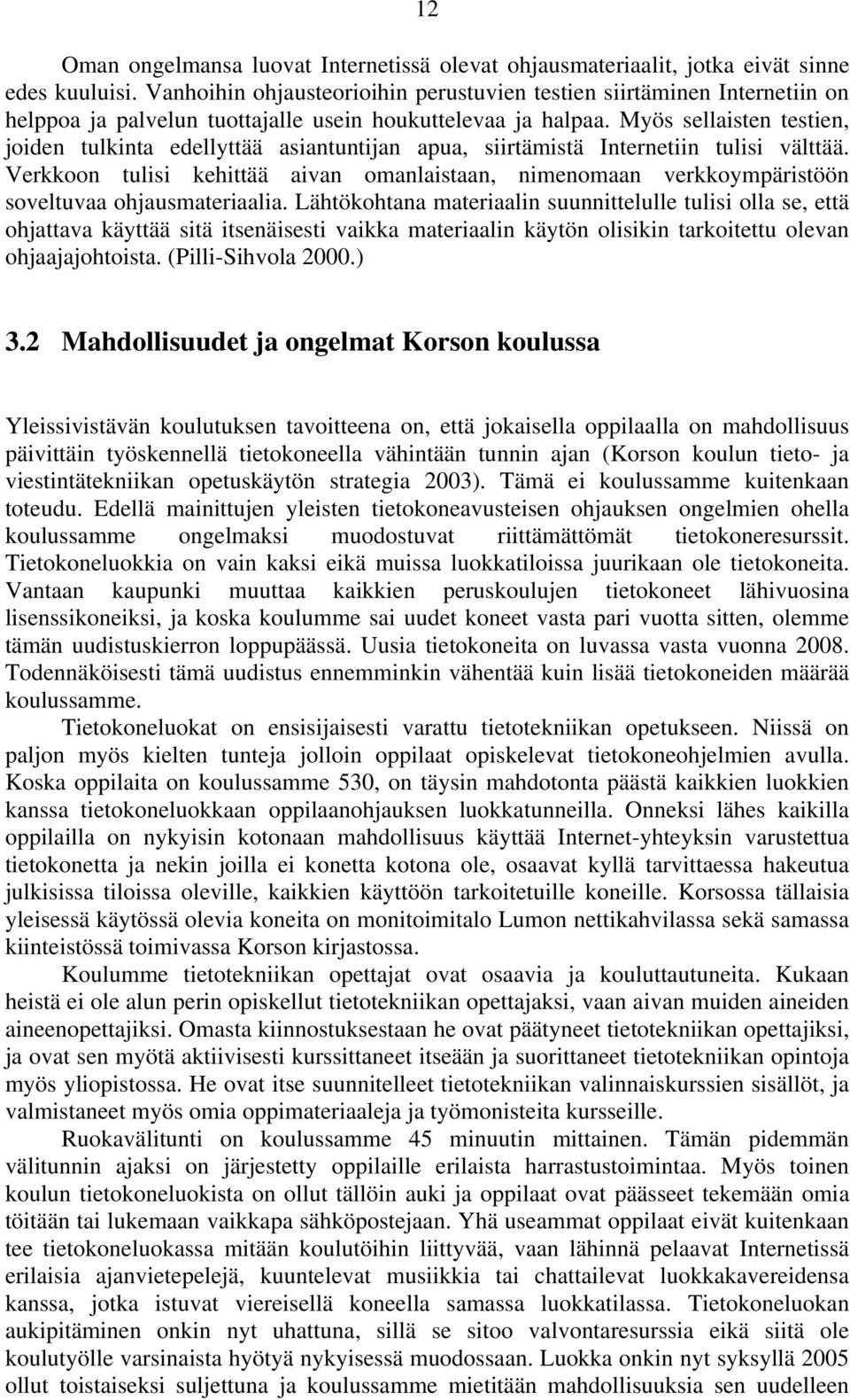 Myös sellaisten testien, joiden tulkinta edellyttää asiantuntijan apua, siirtämistä Internetiin tulisi välttää.