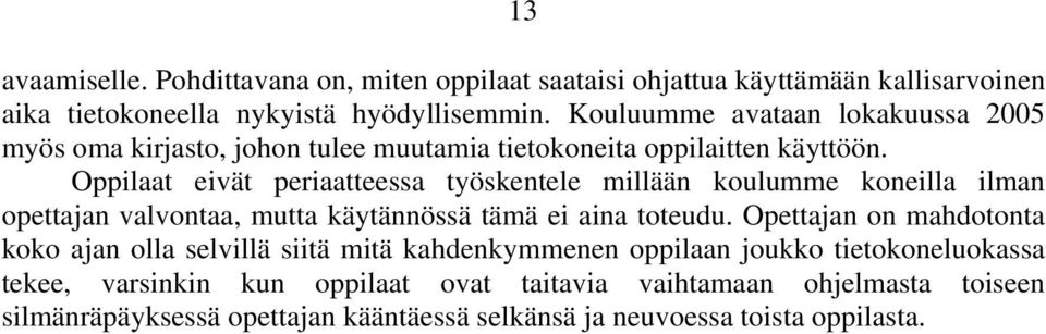 Oppilaat eivät periaatteessa työskentele millään koulumme koneilla ilman opettajan valvontaa, mutta käytännössä tämä ei aina toteudu.