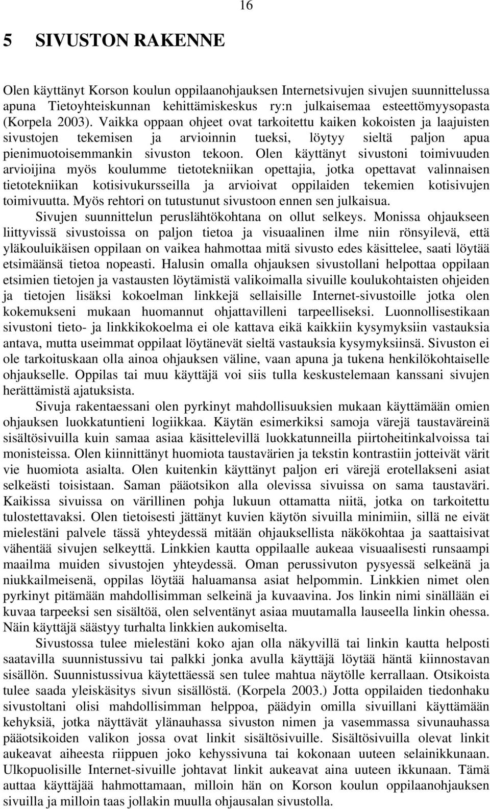 Olen käyttänyt sivustoni toimivuuden arvioijina myös koulumme tietotekniikan opettajia, jotka opettavat valinnaisen tietotekniikan kotisivukursseilla ja arvioivat oppilaiden tekemien kotisivujen