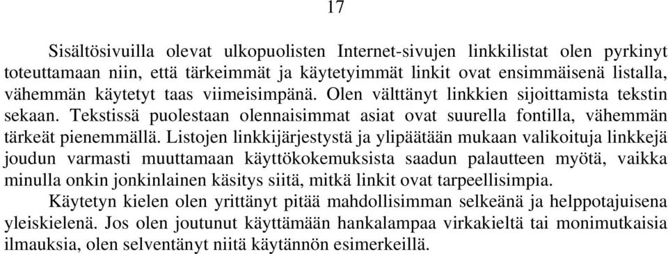 Listojen linkkijärjestystä ja ylipäätään mukaan valikoituja linkkejä joudun varmasti muuttamaan käyttökokemuksista saadun palautteen myötä, vaikka minulla onkin jonkinlainen käsitys siitä, mitkä