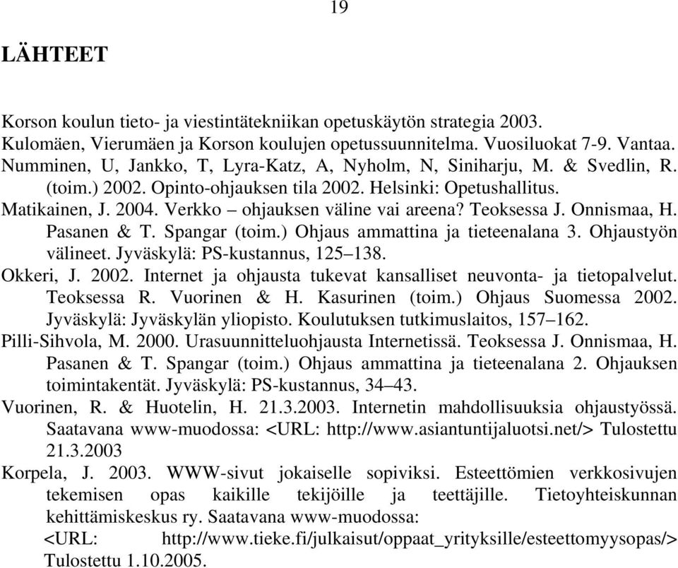 Verkko ohjauksen väline vai areena? Teoksessa J. Onnismaa, H. Pasanen & T. Spangar (toim.) Ohjaus ammattina ja tieteenalana 3. Ohjaustyön välineet. Jyväskylä: PS-kustannus, 125 138. Okkeri, J. 2002.