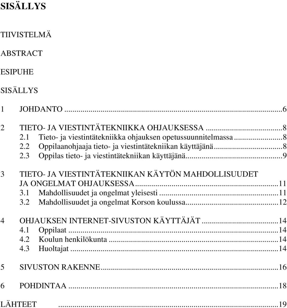 ..9 3 TIETO- JA VIESTINTÄTEKNIIKAN KÄYTÖN MAHDOLLISUUDET JA ONGELMAT OHJAUKSESSA...11 3.1 Mahdollisuudet ja ongelmat yleisesti...11 3.2 Mahdollisuudet ja ongelmat Korson koulussa.