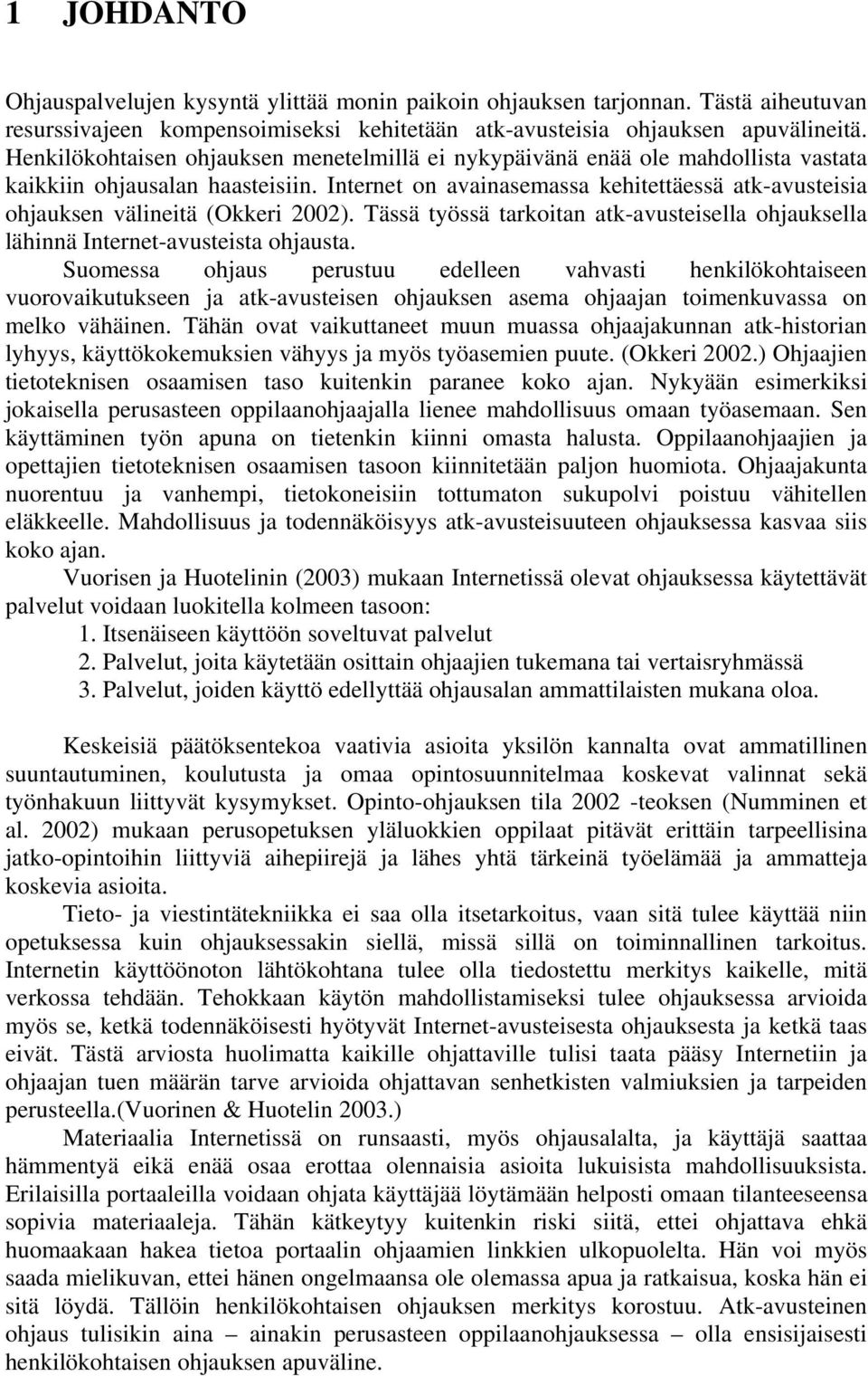 Internet on avainasemassa kehitettäessä atk-avusteisia ohjauksen välineitä (Okkeri 2002). Tässä työssä tarkoitan atk-avusteisella ohjauksella lähinnä Internet-avusteista ohjausta.