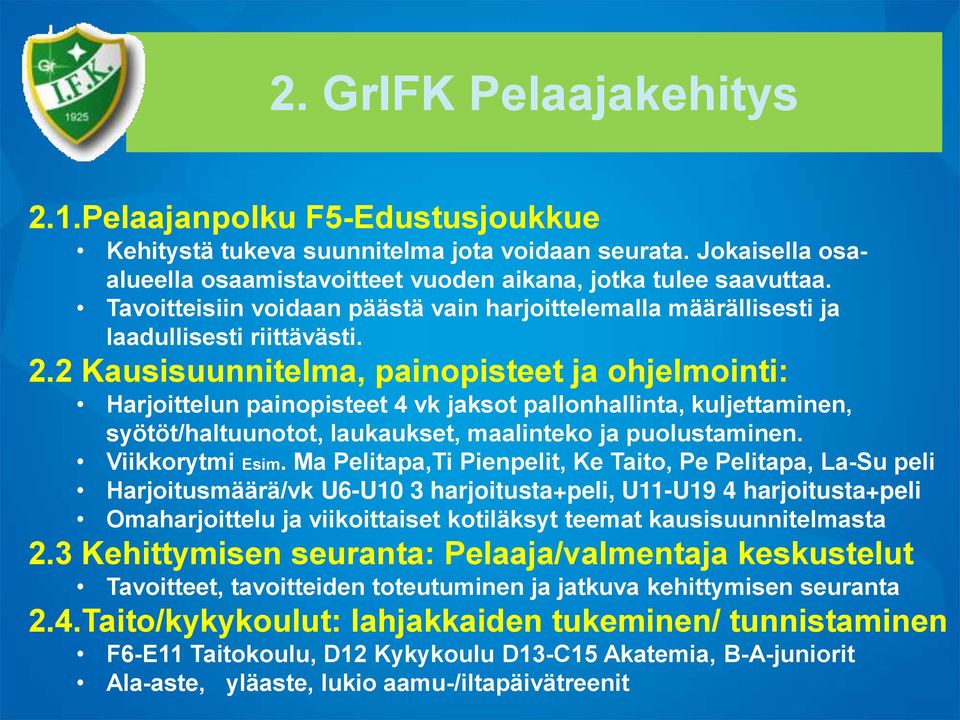 2 Kausisuunnitelma, painopisteet ja ohjelmointi: Harjoittelun painopisteet 4 vk jaksot pallonhallinta, kuljettaminen, syötöt/haltuunotot, laukaukset, maalinteko ja puolustaminen. Viikkorytmi Esim.