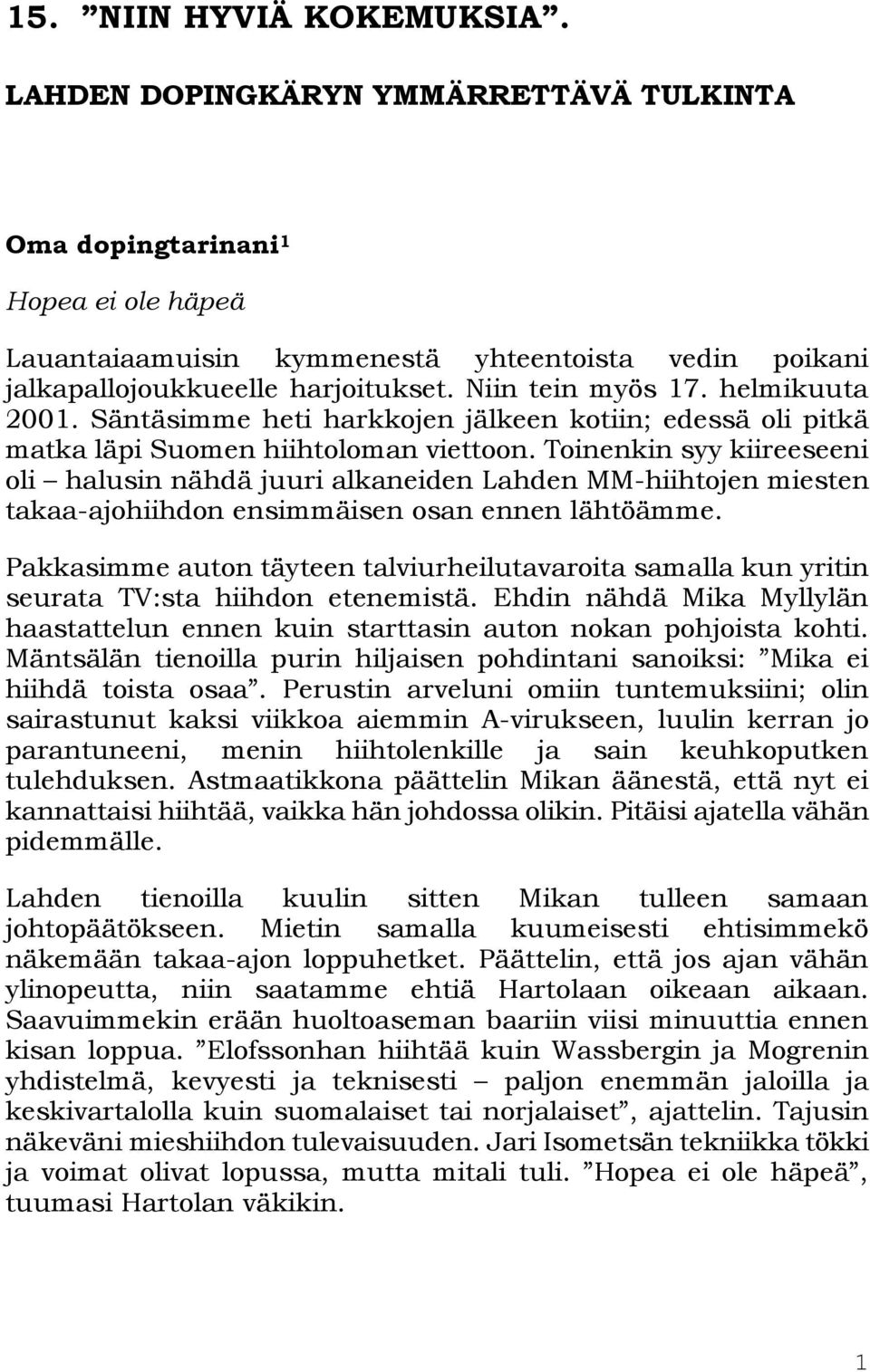 Toinenkin syy kiireeseeni oli halusin nähdä juuri alkaneiden Lahden MM-hiihtojen miesten takaa-ajohiihdon ensimmäisen osan ennen lähtöämme.