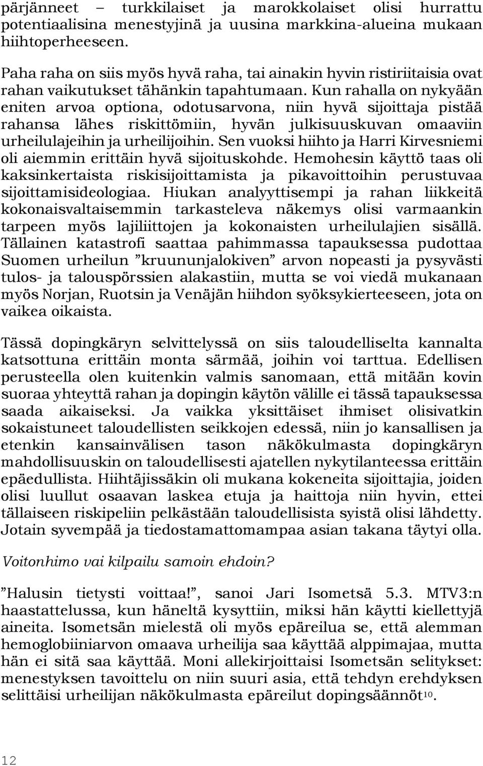 Kun rahalla on nykyään eniten arvoa optiona, odotusarvona, niin hyvä sijoittaja pistää rahansa lähes riskittömiin, hyvän julkisuuskuvan omaaviin urheilulajeihin ja urheilijoihin.