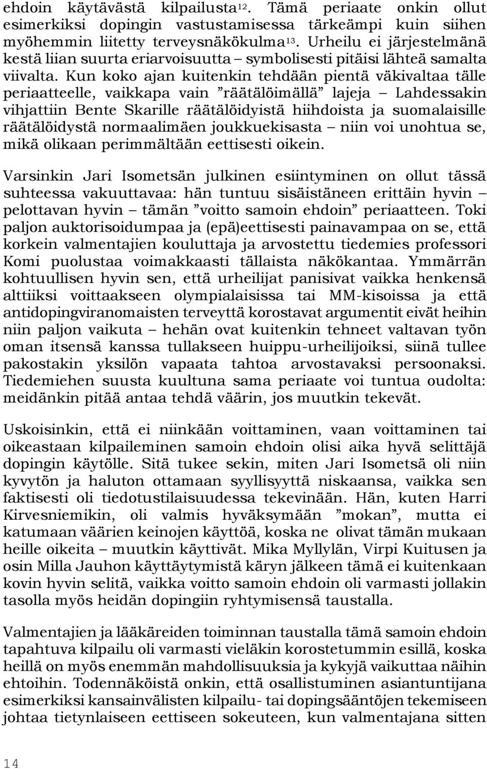 Kun koko ajan kuitenkin tehdään pientä väkivaltaa tälle periaatteelle, vaikkapa vain räätälöimällä lajeja Lahdessakin vihjattiin Bente Skarille räätälöidyistä hiihdoista ja suomalaisille