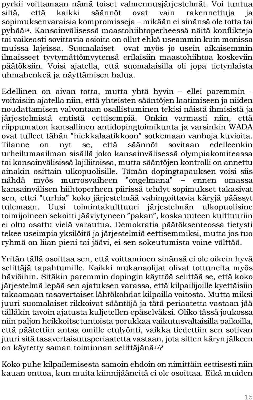 Suomalaiset ovat myös jo usein aikaisemmin ilmaisseet tyytymättömyytensä erilaisiin maastohiihtoa koskeviin päätöksiin.