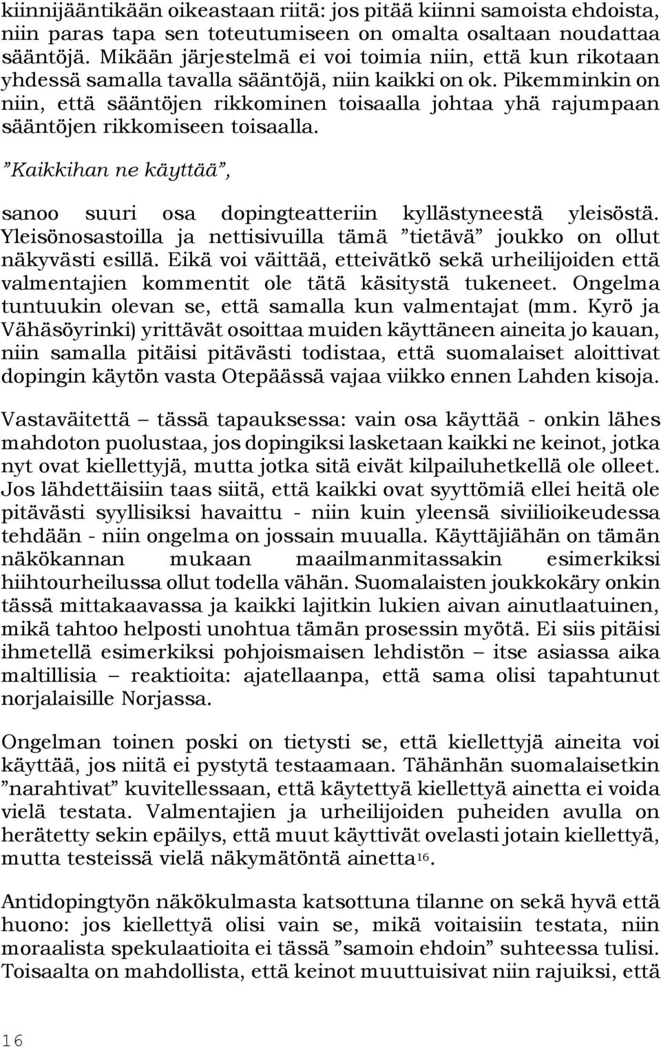 Pikemminkin on niin, että sääntöjen rikkominen toisaalla johtaa yhä rajumpaan sääntöjen rikkomiseen toisaalla. Kaikkihan ne käyttää, sanoo suuri osa dopingteatteriin kyllästyneestä yleisöstä.