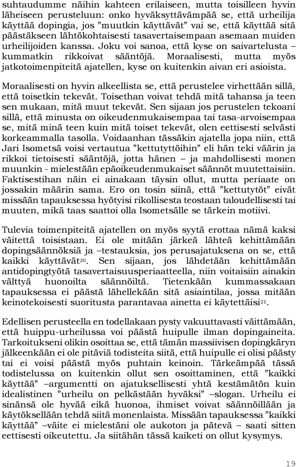 Moraalisesti, mutta myös jatkotoimenpiteitä ajatellen, kyse on kuitenkin aivan eri asioista. Moraalisesti on hyvin alkeellista se, että perustelee virhettään sillä, että toisetkin tekevät.