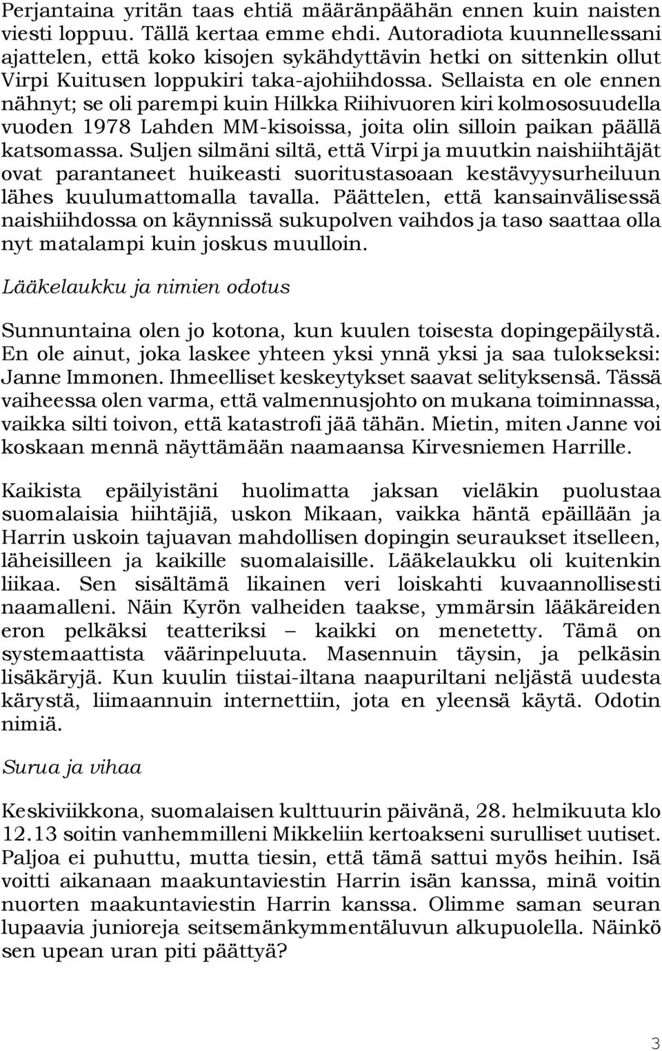 Sellaista en ole ennen nähnyt; se oli parempi kuin Hilkka Riihivuoren kiri kolmososuudella vuoden 1978 Lahden MM-kisoissa, joita olin silloin paikan päällä katsomassa.