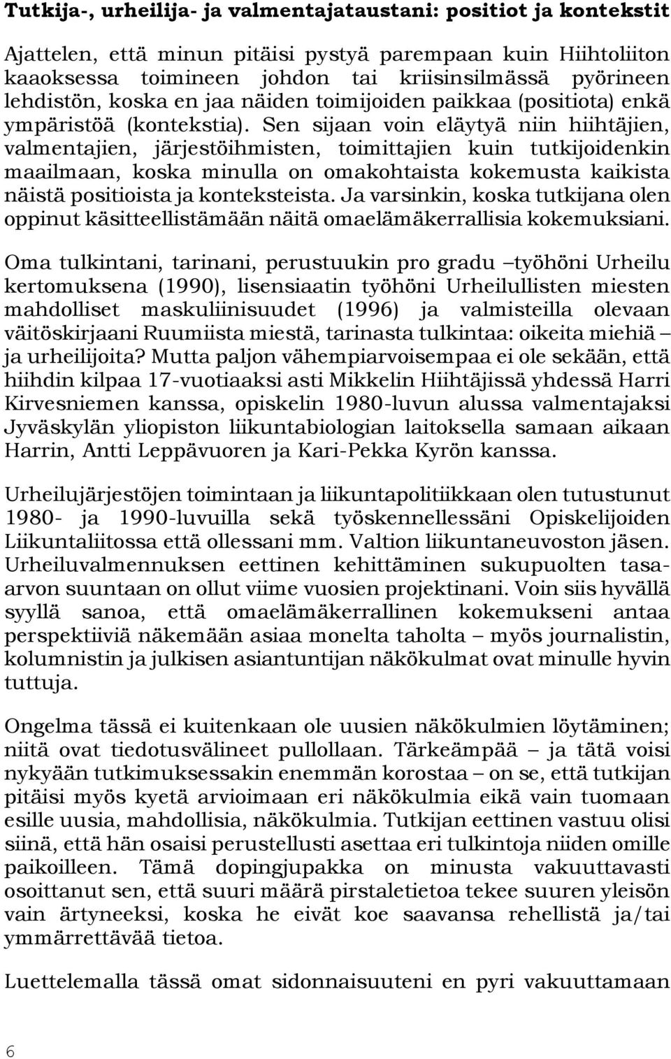 Sen sijaan voin eläytyä niin hiihtäjien, valmentajien, järjestöihmisten, toimittajien kuin tutkijoidenkin maailmaan, koska minulla on omakohtaista kokemusta kaikista näistä positioista ja