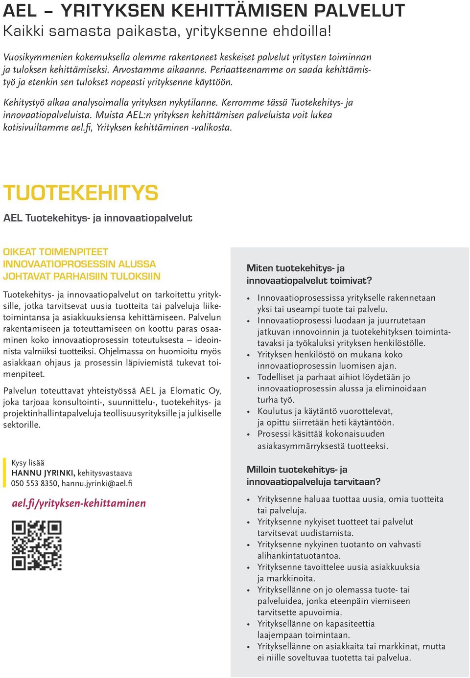 Kerromme tässä Tuotekehitys- ja innovaatiopalveluista. Muista AEL:n yrityksen kehittämisen palveluista voit lukea kotisivuiltamme ael.fi, Yrityksen kehittäminen -valikosta.