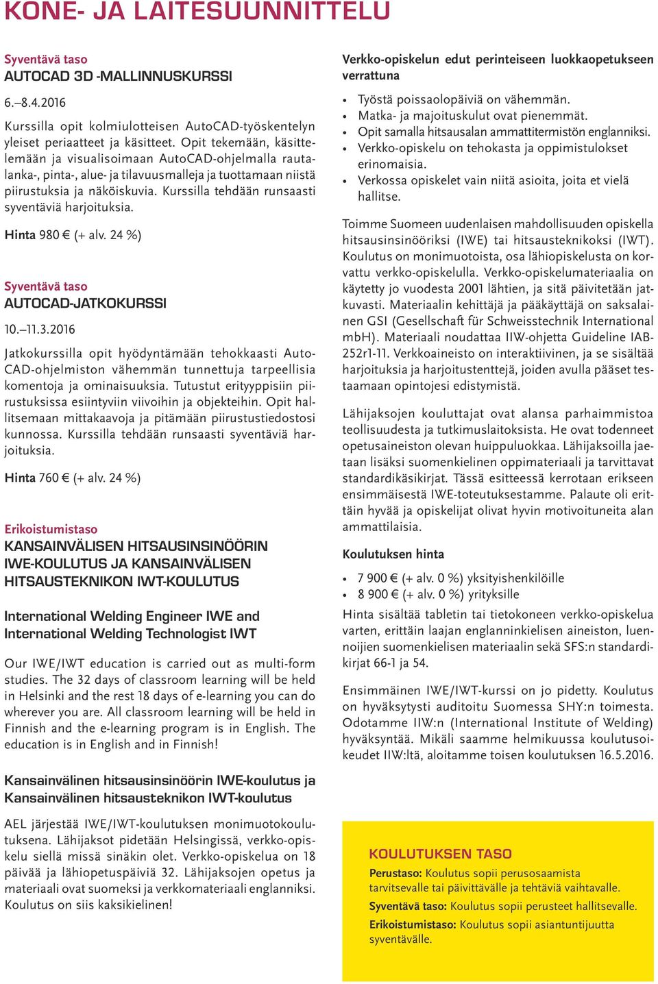 Kurssilla tehdään runsaasti syventäviä harjoituksia. Hinta 980 (+ alv. 24 %) AUTOCAD-JATKOKURSSI 10. 11.3.
