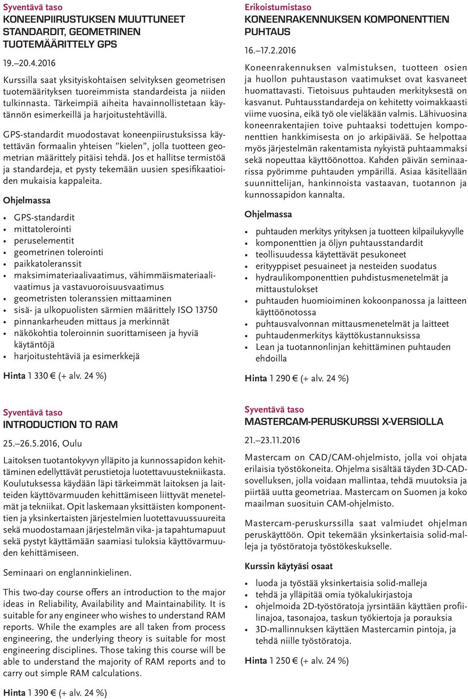 Tärkeimpiä aiheita havainnollistetaan käytännön esimerkeillä ja harjoitustehtävillä.
