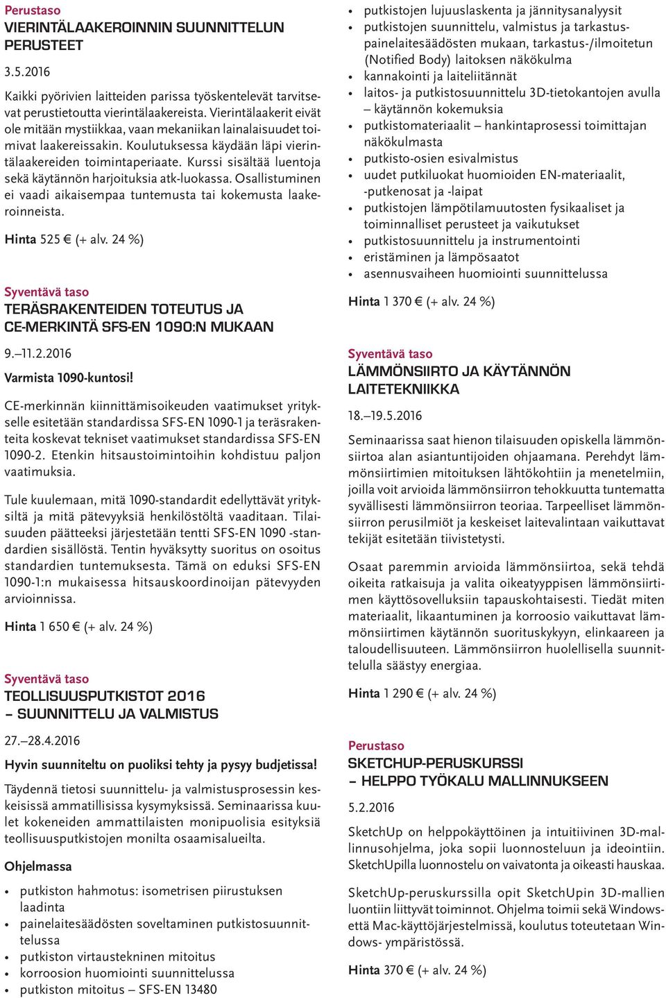 Kurssi sisältää luentoja sekä käytännön harjoituksia atk-luokassa. Osallistuminen ei vaadi aikaisempaa tuntemusta tai kokemusta laakeroinneista. Hinta 525 (+ alv.