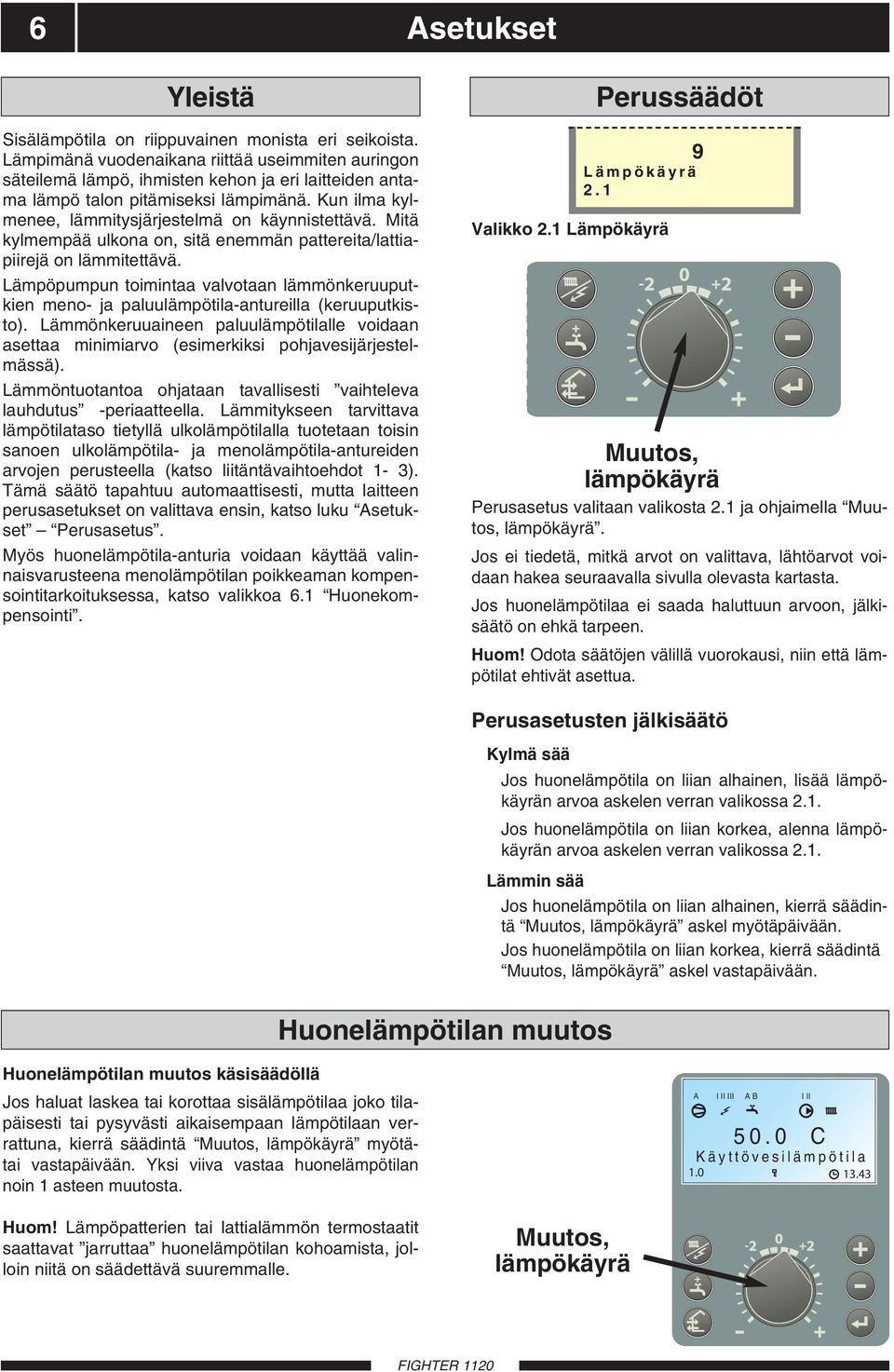 Mitä kylmempää ulkona on, sitä enemmän pattereita/lattiapiirejä on lämmitettävä. Lämpöpumpun toimintaa valvotaan lämmönkeruuputkien meno- ja paluulämpötila-antureilla (keruuputkisto).