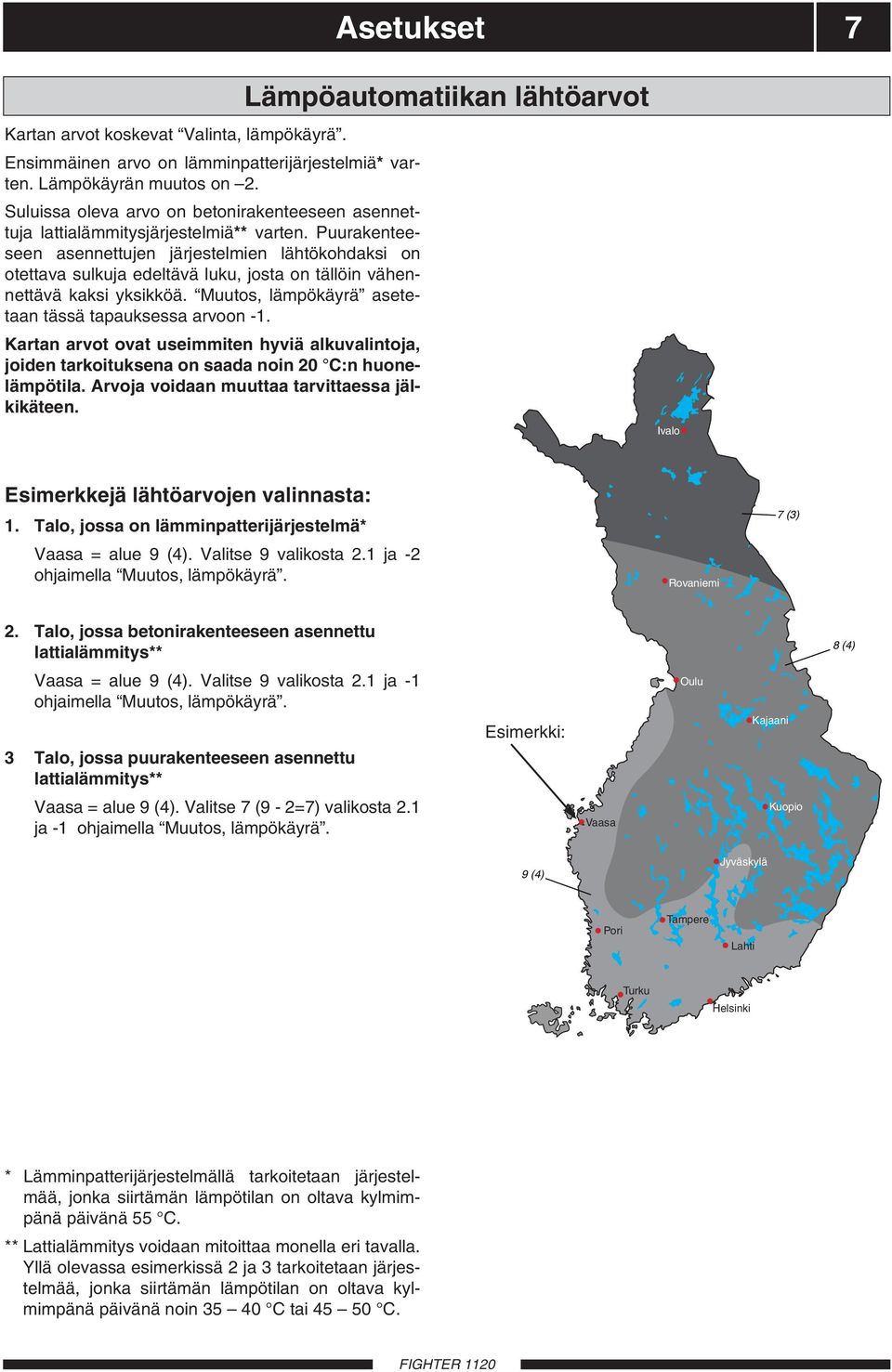 Puurakenteeseen asennettujen järjestelmien lähtökohdaksi on otettava sulkuja edeltävä luku, josta on tällöin vähennettävä kaksi yksikköä. Muutos, lämpökäyrä asetetaan tässä tapauksessa arvoon -1.