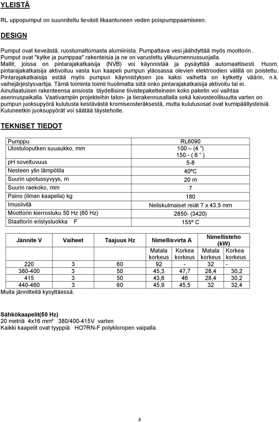 pintarajakatkaisija aktivoituu vasta kun kaapeli pumpun yläosassa olevien elektroodien välillä on poistettu.