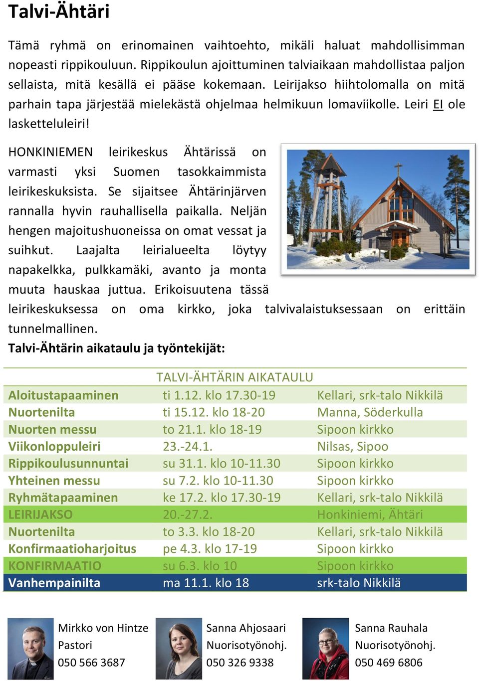 Leiri EI ole lasketteluleiri! HONKINIEMEN leirikeskus Ähtärissä on varmasti yksi Suomen tasokkaimmista leirikeskuksista. Se sijaitsee Ähtärinjärven rannalla hyvin rauhallisella paikalla.
