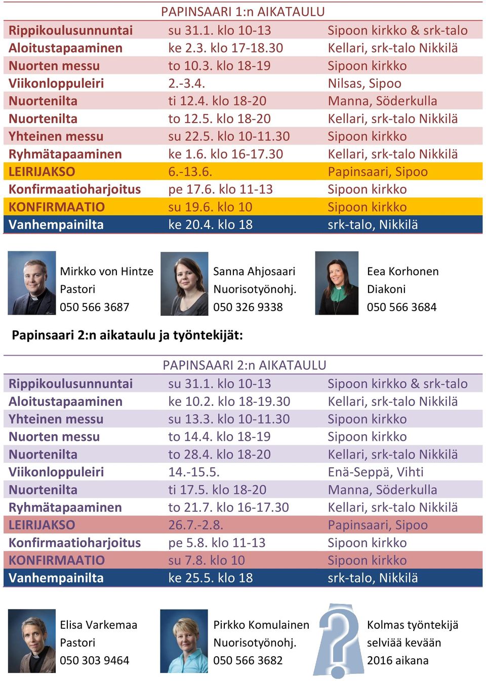 klo 16-17.30 Kellari, srk-talo Nikkilä LEIRIJAKSO 6.-13.6. Papinsaari, Sipoo Konfirmaatioharjoitus pe 17.6. klo 11-13 Sipoon kirkko KONFIRMAATIO su 19.6. klo 10 Sipoon kirkko Vanhempainilta ke 20.4.